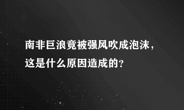 南非巨浪竟被强风吹成泡沫，这是什么原因造成的？