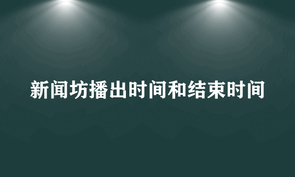 新闻坊播出时间和结束时间