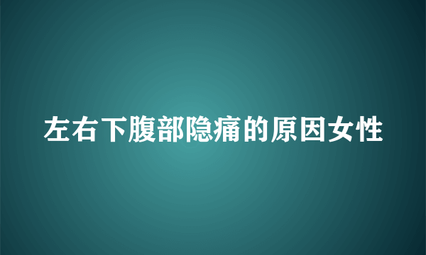 左右下腹部隐痛的原因女性