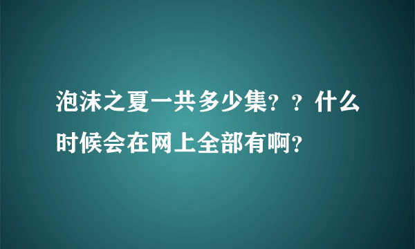 泡沫之夏一共多少集？？什么时候会在网上全部有啊？