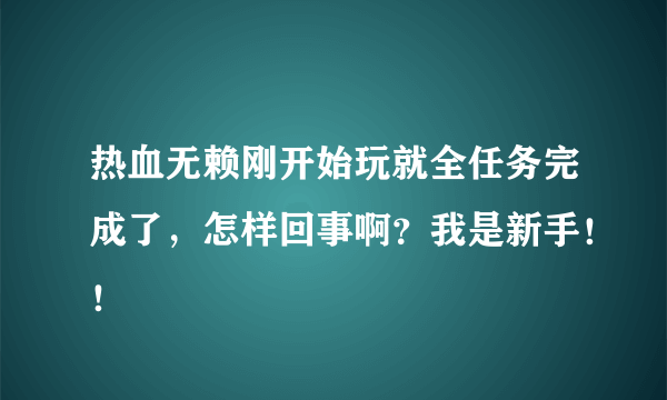 热血无赖刚开始玩就全任务完成了，怎样回事啊？我是新手！！