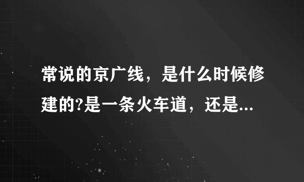 常说的京广线，是什么时候修建的?是一条火车道，还是一系列火车路?