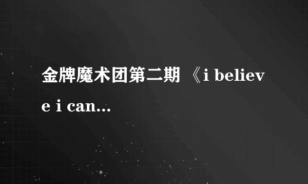 金牌魔术团第二期 《i believe i can fly》的视频背景音乐叫什么？