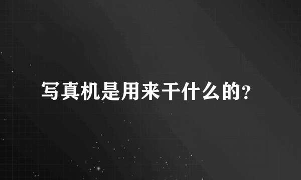 写真机是用来干什么的？