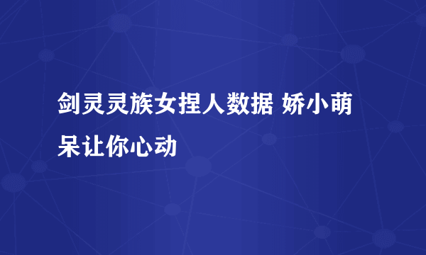 剑灵灵族女捏人数据 娇小萌呆让你心动