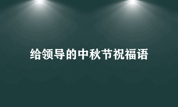 给领导的中秋节祝福语