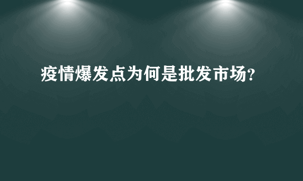 疫情爆发点为何是批发市场？