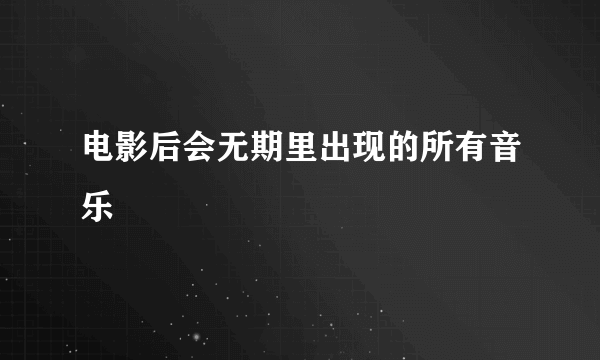 电影后会无期里出现的所有音乐