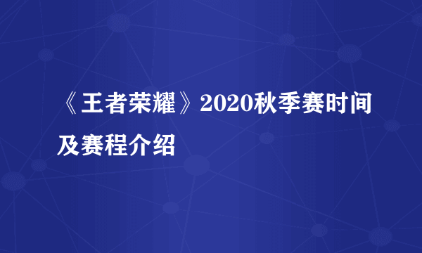 《王者荣耀》2020秋季赛时间及赛程介绍