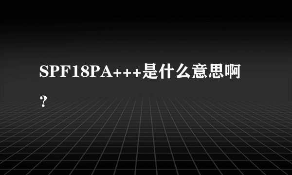 SPF18PA+++是什么意思啊？