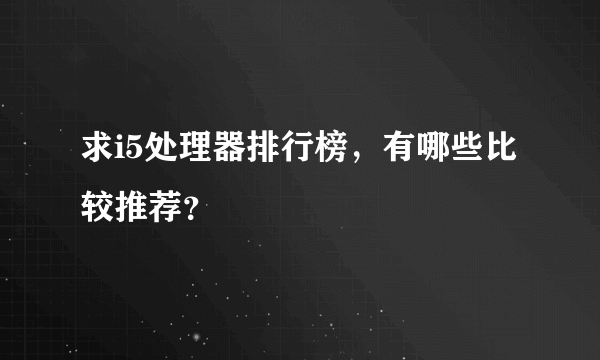 求i5处理器排行榜，有哪些比较推荐？