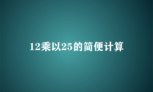 12乘以25的简便计算