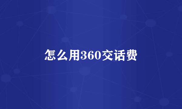 怎么用360交话费