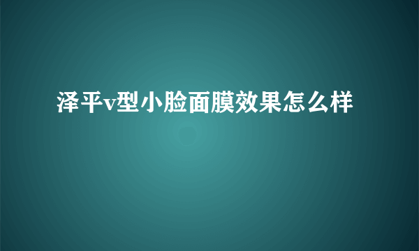 泽平v型小脸面膜效果怎么样