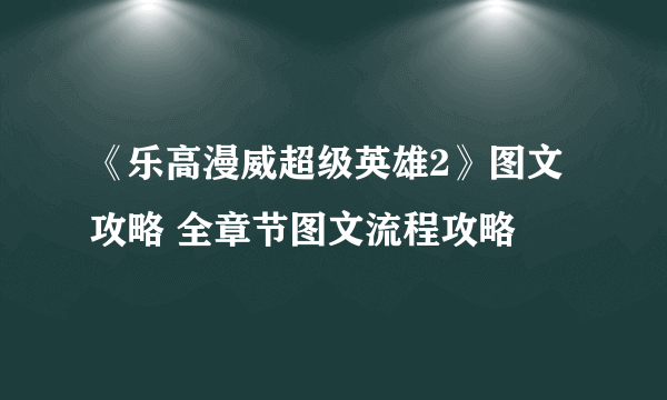 《乐高漫威超级英雄2》图文攻略 全章节图文流程攻略