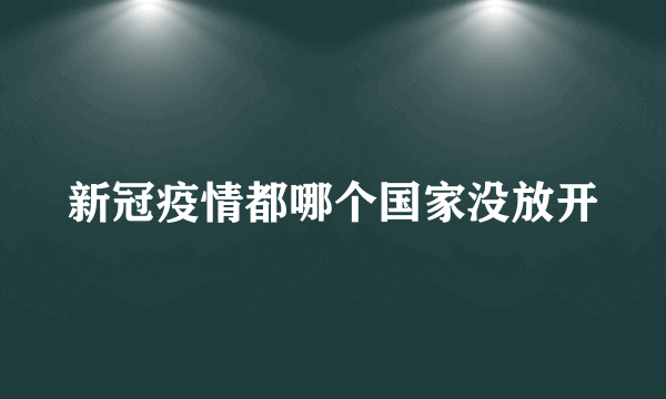 新冠疫情都哪个国家没放开