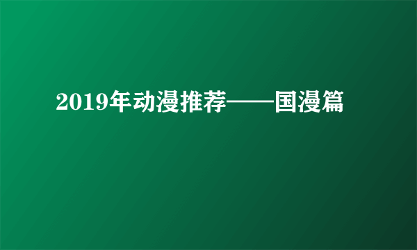 2019年动漫推荐——国漫篇