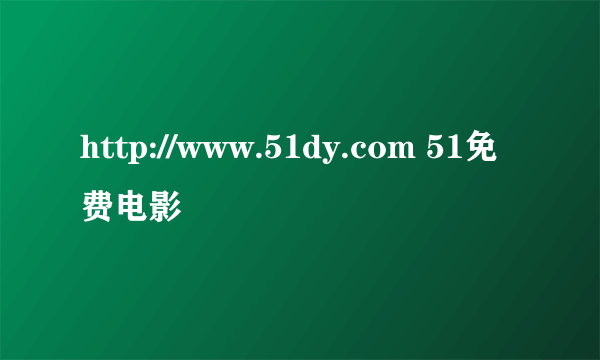 http://www.51dy.com 51免费电影