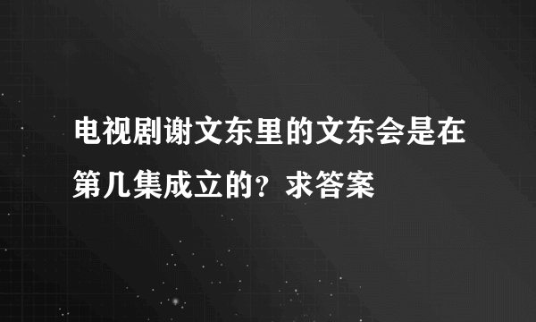 电视剧谢文东里的文东会是在第几集成立的？求答案