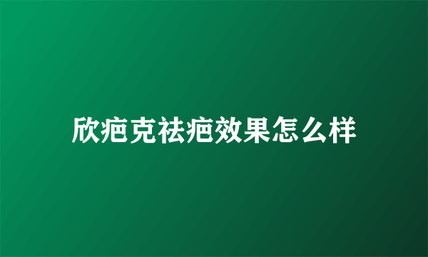 欣疤克祛疤效果怎么样