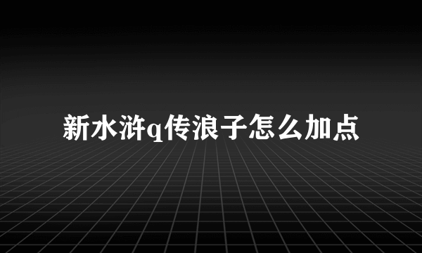 新水浒q传浪子怎么加点