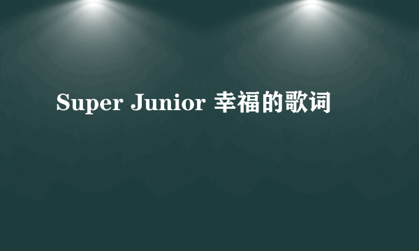 Super Junior 幸福的歌词