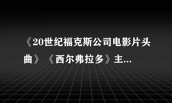 《20世纪福克斯公司电影片头曲》 《西尔弗拉多》主题音乐、《星球大战》进行曲、《独立日》进行曲