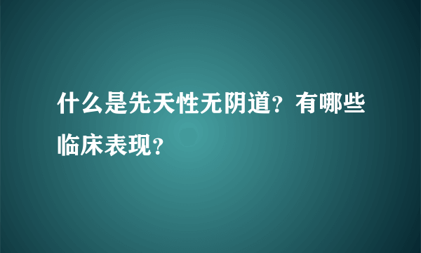 什么是先天性无阴道？有哪些临床表现？