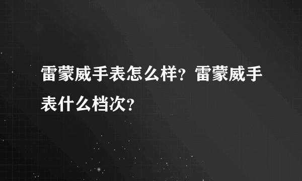 雷蒙威手表怎么样？雷蒙威手表什么档次？