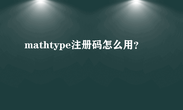 mathtype注册码怎么用？