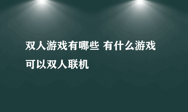 双人游戏有哪些 有什么游戏可以双人联机