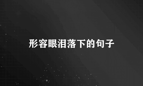 形容眼泪落下的句子