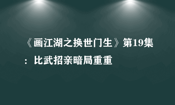 《画江湖之换世门生》第19集：比武招亲暗局重重