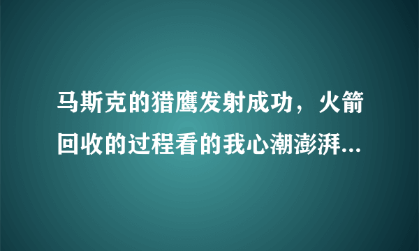 马斯克的猎鹰发射成功，火箭回收的过程看的我心潮澎湃，为什么会有这样的感觉？