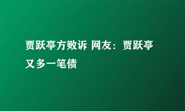 贾跃亭方败诉 网友：贾跃亭又多一笔债