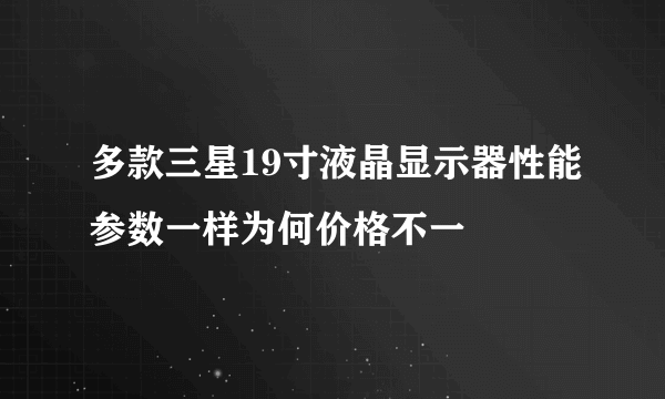 多款三星19寸液晶显示器性能参数一样为何价格不一