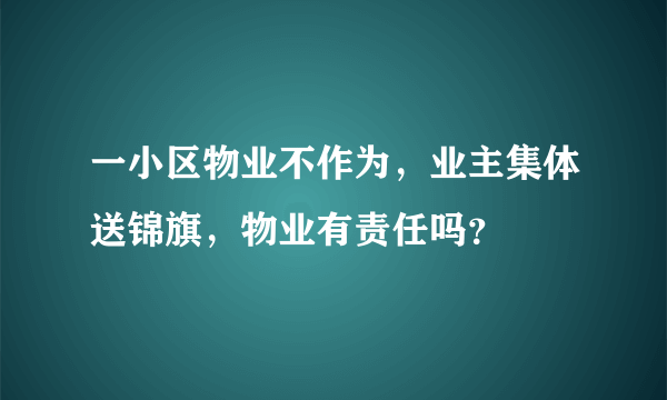 一小区物业不作为，业主集体送锦旗，物业有责任吗？