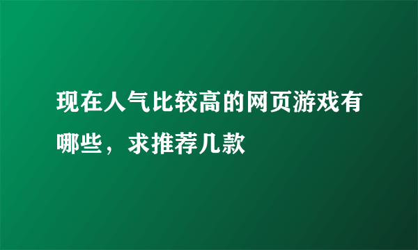 现在人气比较高的网页游戏有哪些，求推荐几款