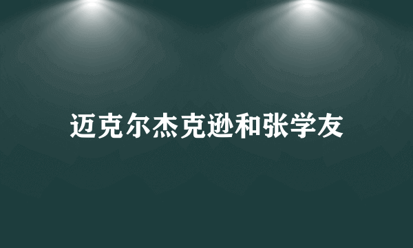 迈克尔杰克逊和张学友