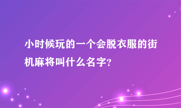 小时候玩的一个会脱衣服的街机麻将叫什么名字？