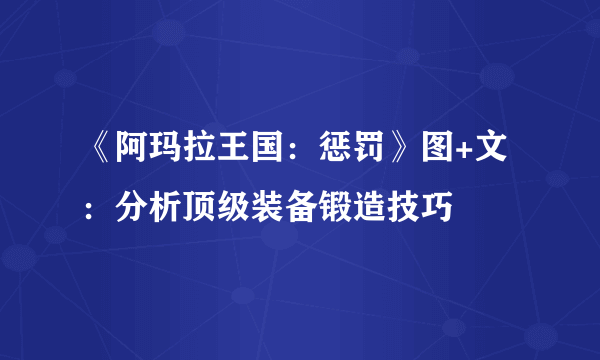 《阿玛拉王国：惩罚》图+文：分析顶级装备锻造技巧