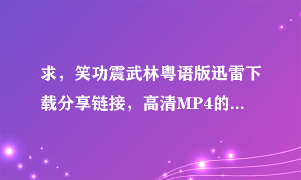 求，笑功震武林粤语版迅雷下载分享链接，高清MP4的，给跪了