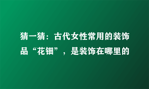 猜一猜：古代女性常用的装饰品“花钿”，是装饰在哪里的