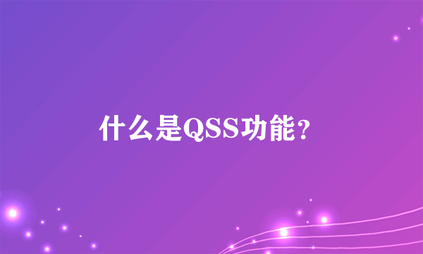 什么是QSS功能？