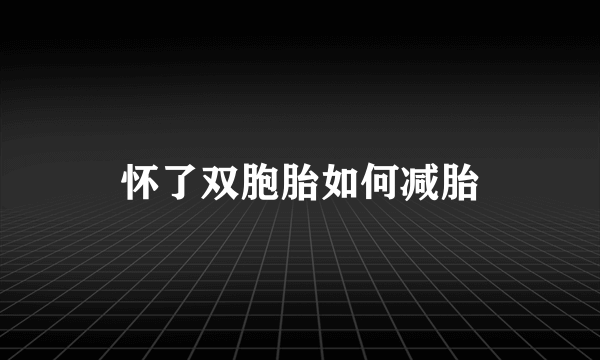 怀了双胞胎如何减胎