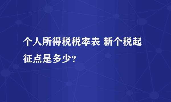 个人所得税税率表 新个税起征点是多少？