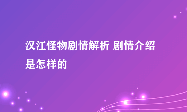 汉江怪物剧情解析 剧情介绍是怎样的