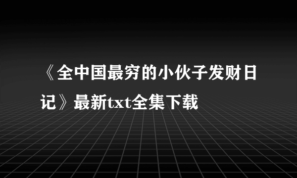 《全中国最穷的小伙子发财日记》最新txt全集下载