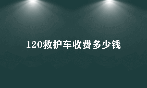 120救护车收费多少钱