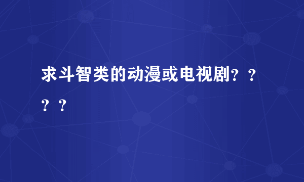 求斗智类的动漫或电视剧？？？？